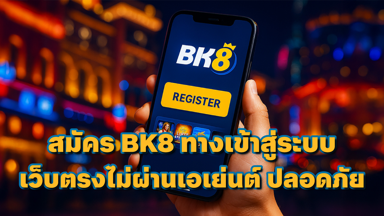 สมัคร BK8 ทางเข้าสู่ระบบ เว็บตรงไม่ผ่านเอเย่นต์ ลิงก์ระบบปลอดภัย