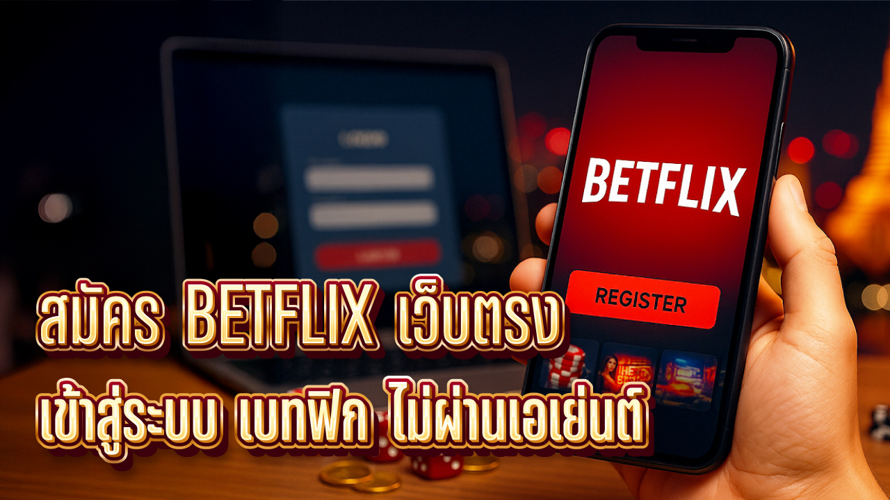 สมัคร BETFLIX เว็บตรง เข้าสู่ระบบเบทฟิก ไม่ผ่านเอเย่นต์ Auto Wallet